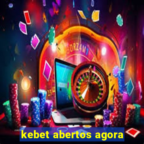 kebet abertos agora